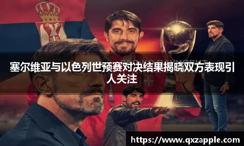 塞尔维亚与以色列世预赛对决结果揭晓双方表现引人关注
